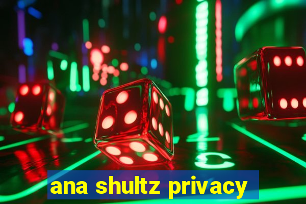 ana shultz privacy